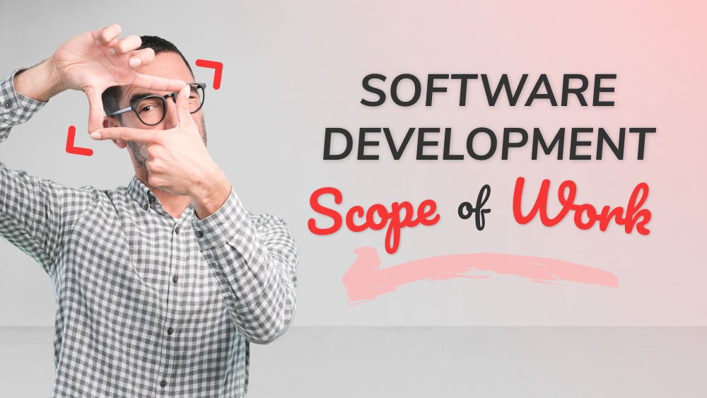 Sofware Development Scope of Work: How to Upgrade Yours to Achieve the Best Results