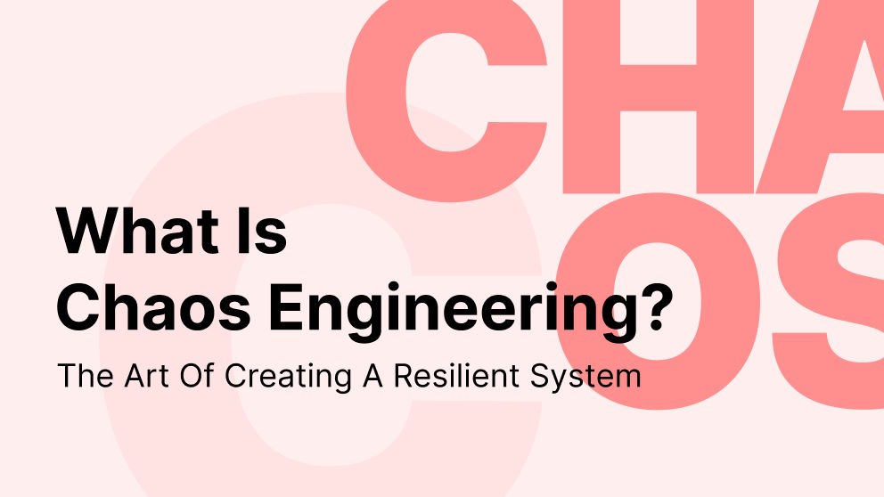 What Is Chaos Engineering? The Art of Creating a Resilient System