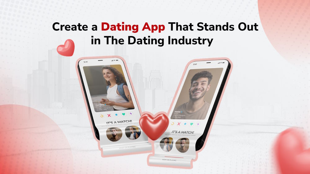 How To Create a Dating App That Stands Out in The Dating Industry