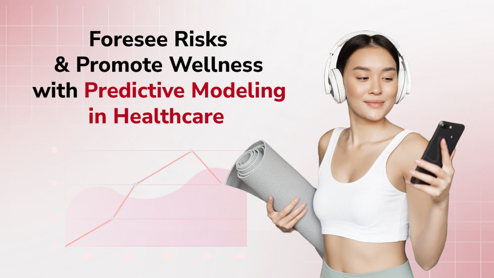 Foresee Risks and Promote Wellness with Predictive Modeling in Healthcare