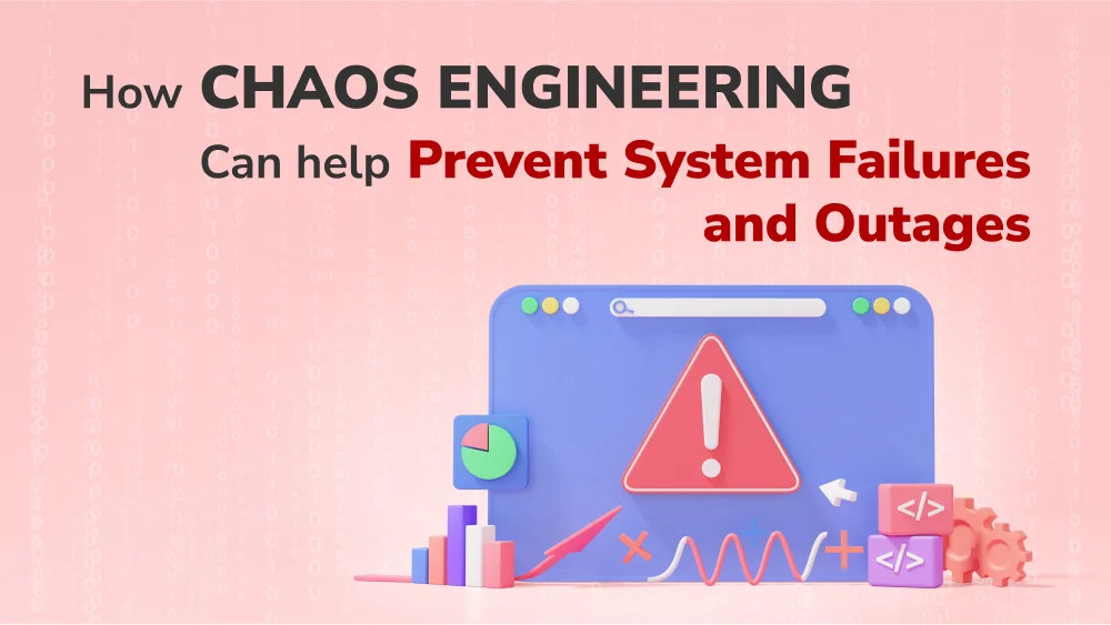 How Chaos Engineering Can Help Prevent System Failures and Outages