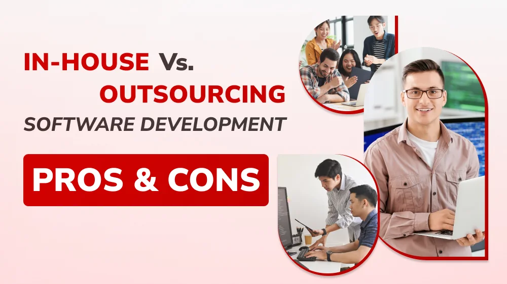 In-house Vs. Outsourcing Software Development: Pros & Cons