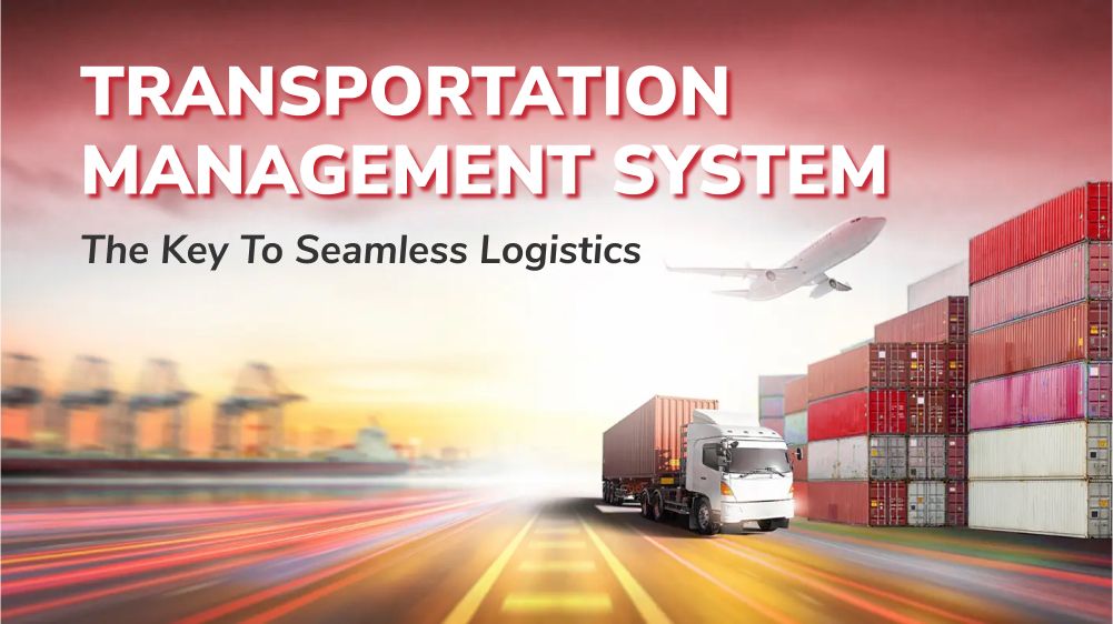 Transportation Management System: The Key to Seamless Logistics