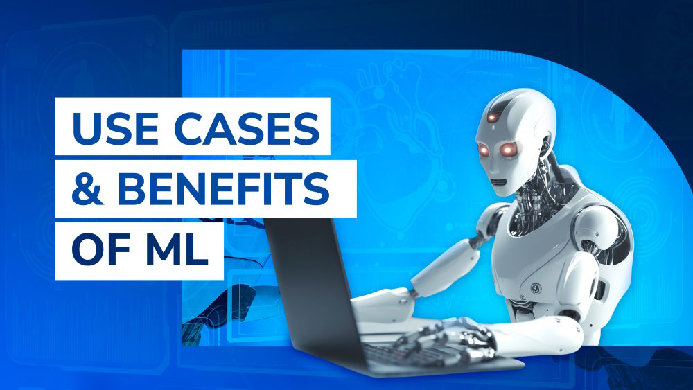 Common Use Cases & Benefits of Machine Learning for Business