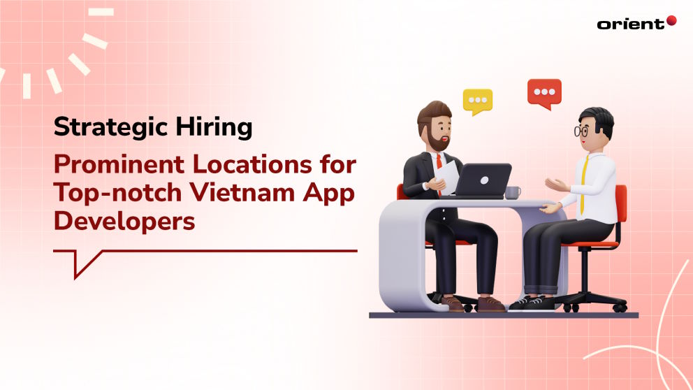 Strategic Hiring: Prominent Locations for Top-notch Vietnam App Developers
