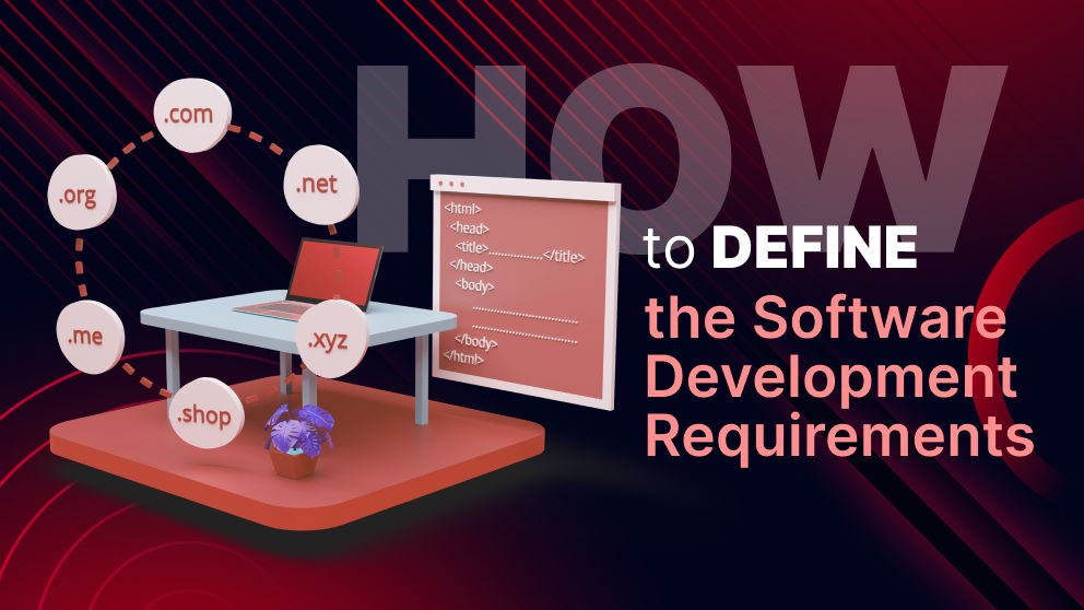 How to Define the Software Development Requirements of Your Project