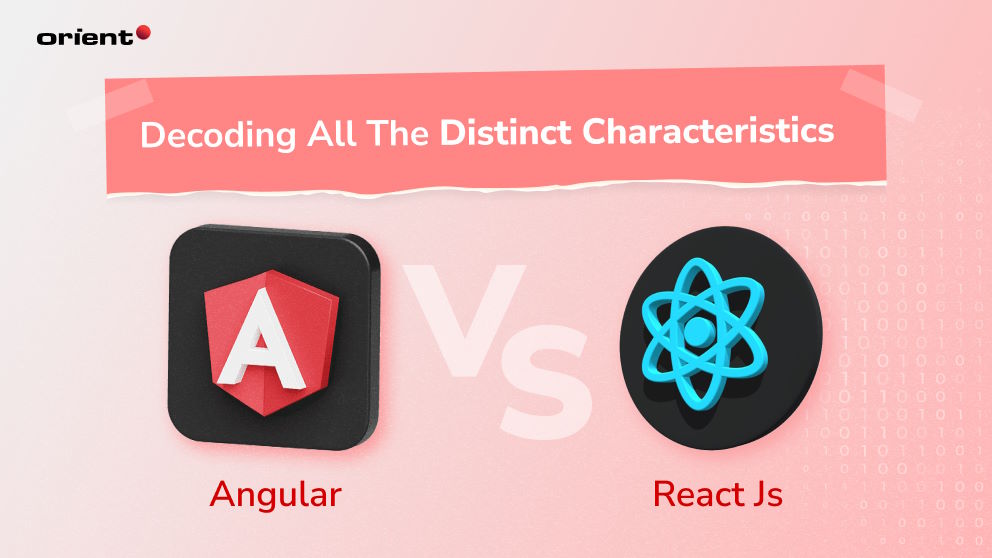 Angular Vs. React: Decoding the Distinct Characteristics