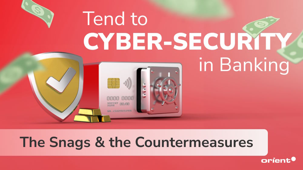 Tend to Your Cyber-security in Banking: The Snags & the Countermeasures