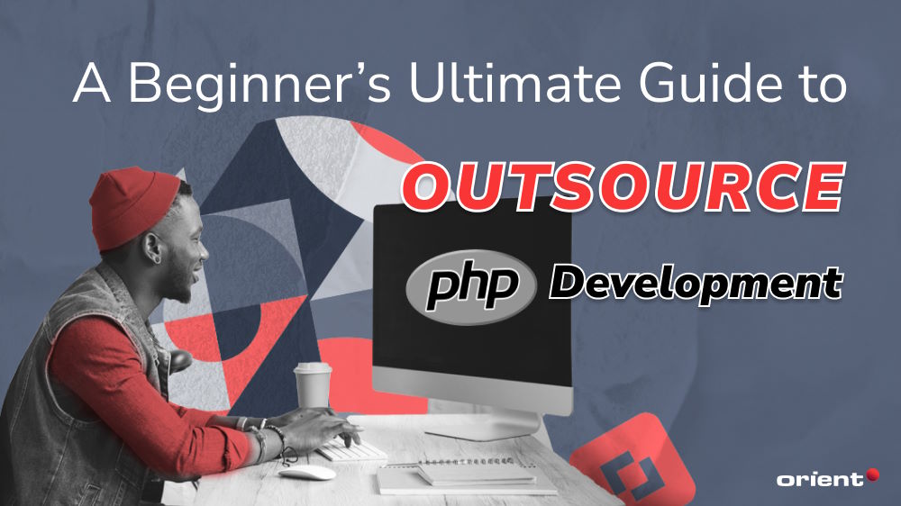 Before You Start: A Beginner’s Ultimate Guide to Outsource PHP Development