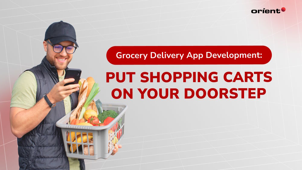 Grocery Delivery App Development: Put Shopping Carts at Your Doorstep