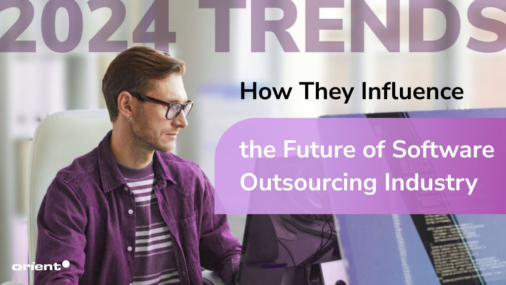 The 2024 Trends in IT & How They Influence the Future of Software Outsourcing Industry